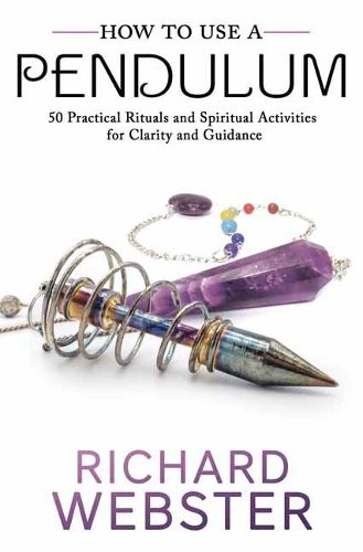 How to Use a Pendulum: 50 Practical Rituals and Spiritual Activities for Clarity and Guidance