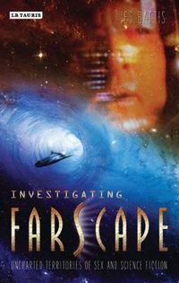 Cover image for Investigating 'Farscape': Uncharted Territories of Sex and Science Fiction