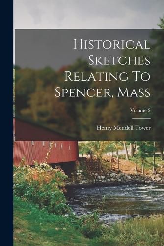 Cover image for Historical Sketches Relating To Spencer, Mass; Volume 2