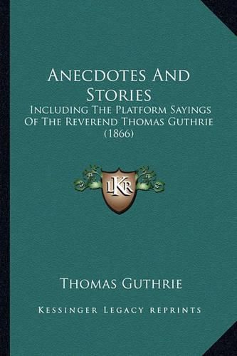 Anecdotes and Stories: Including the Platform Sayings of the Reverend Thomas Guthrie (1866)