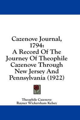 Cazenove Journal, 1794: A Record of the Journey of Theophile Cazenove Through New Jersey and Pennsylvania (1922)