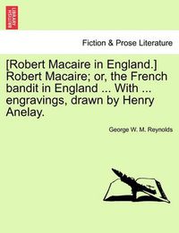 Cover image for [Robert Macaire in England.] Robert Macaire; Or, the French Bandit in England ... with ... Engravings, Drawn by Henry Anelay.