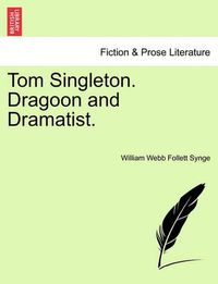 Cover image for Tom Singleton. Dragoon and Dramatist.