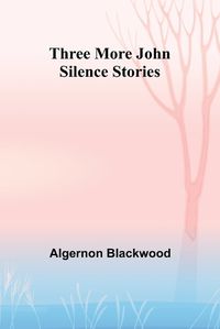 Cover image for Three More John Silence Stories