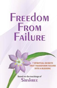 Cover image for Freedom From Failure - 7 Spiritual Secrets That Transform Failure into a Blessing