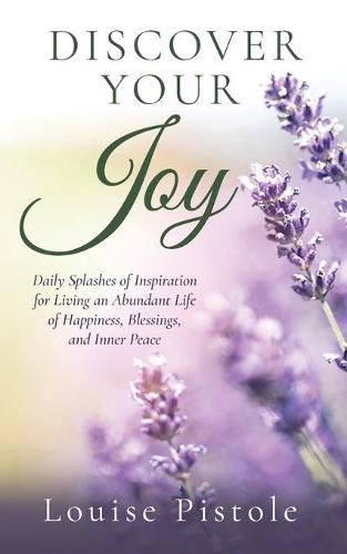 Discover Your Joy: Daily Splashes of Inspiration for Living an Abundant Life of Happiness, Blessings, and Inner Peace