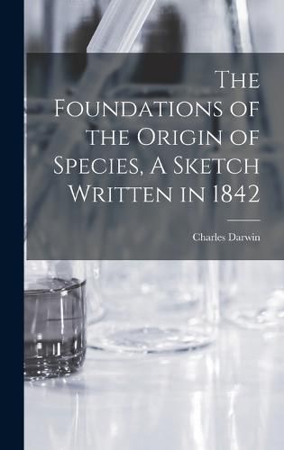 Cover image for The Foundations of the Origin of Species, A Sketch Written in 1842