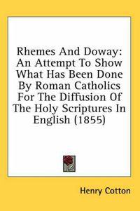 Cover image for Rhemes and Doway: An Attempt to Show What Has Been Done by Roman Catholics for the Diffusion of the Holy Scriptures in English (1855)