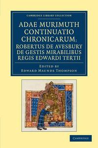 Cover image for Adae Murimuth continuatio chronicarum; Robertus de Avesbury de gestis mirabilibus regis Edwardi Tertii