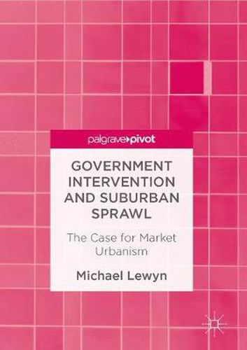 Cover image for Government Intervention and Suburban Sprawl: The Case for Market Urbanism