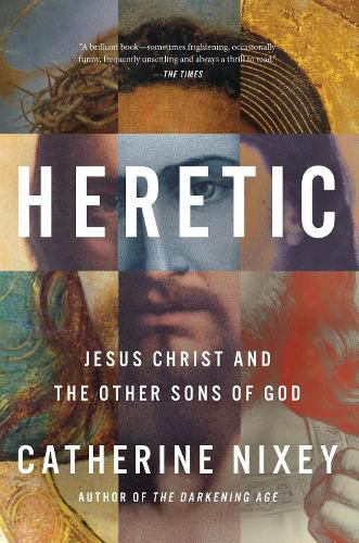 Heretic: Savior, Lover, Killer--The Many Lives and Deaths of Jesus Christ