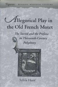 Cover image for Allegorical Play in the Old French Motet: The Sacred and the Profane in Thirteenth-Century Polyphony