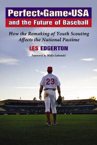 Perfect Game USA and the Future of Baseball: How the Remaking of Youth Scouting Affects the National Pastime