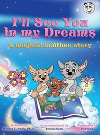 Cover image for I'll See You in My Dreams: A MAGICAL BEDTIME STORY AWARD-WINNING CHILDREN'S BOOK (Recipient of the prestigious Mom's Choice Award)