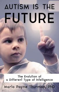 Cover image for Autism Is the Future: The Evolution of a Different Type of Intelligence