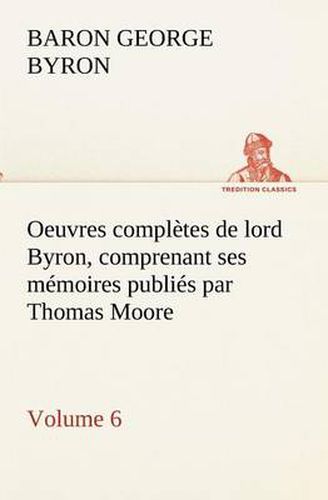 Cover image for Oeuvres completes de lord Byron. Volume 6 comprenant ses memoires publies par Thomas Moore