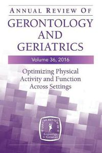 Cover image for Annual Review of Gerontology and Geriatrics, Volume 36, 2016: Optimizing Physical Activity and Function Across All Settings