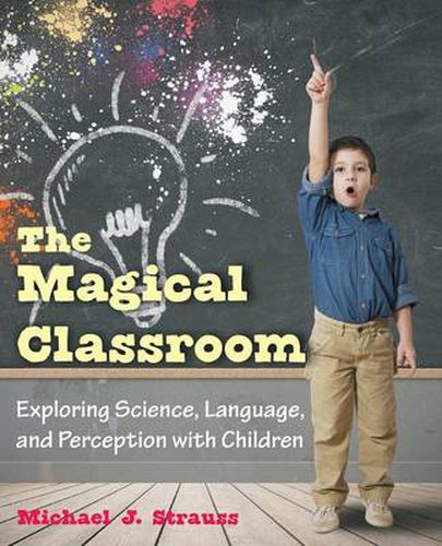 Cover image for The Magical Classroom: Exploring Science, Language, and Perception with Children