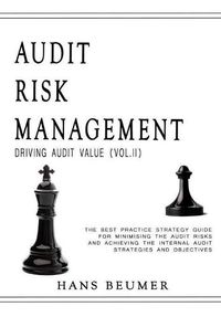 Cover image for AUDIT RISK MANAGEMENT (Driving Audit Value, Vol. II) - The best practice strategy guide for minimising the audit risks and achieving the Internal Audit strategies and objectives