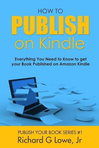 How to Publish on Kindle: Everything You Need to Know to get your Book Published on Amazon Kindle