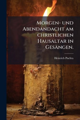 Cover image for Morgen- und Abendandacht am christlichen Hausaltar in Gesaengen.