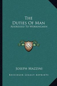 Cover image for The Duties of Man: Addressed to Workingmen