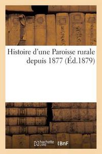 Cover image for Histoire d'Une Paroisse Rurale Depuis 1877