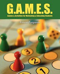 Cover image for G.A.M.E.S.: Games & Activities for Motivating & Educating Students