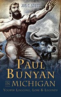 Cover image for Paul Bunyan in Michigan: Yooper Logging, Lore & Legends