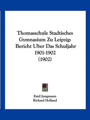 Thomasschule Stadtisches Gymnasium Zu Leipzig: Bericht Uber Das Schuljahr 1901-1902 (1902)