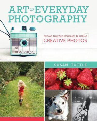 Cover image for Art of Everyday Photography: Move toward manual and make creative photos