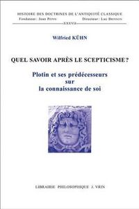 Cover image for Quel Savoir Apres Le Scepticisme?: Plotin Et Ses Predecesseurs Sur La Connaissance de Soi