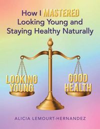 Cover image for How I Mastered Looking Young and Staying Healthy Naturally