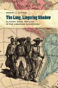 Cover image for The Long, Lingering Shadow: Slavery, Race, and Law in the American Hemisphere