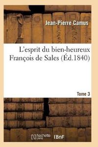 Cover image for L'Esprit Du Bien-Heureux Francois de Sales. T. 3