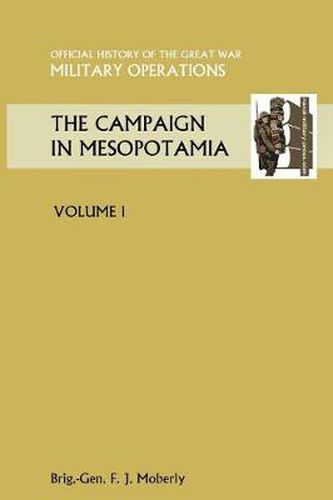 Cover image for THE Campaign in Mesopotamia Vol I. Official History of the Great War Other Theatres