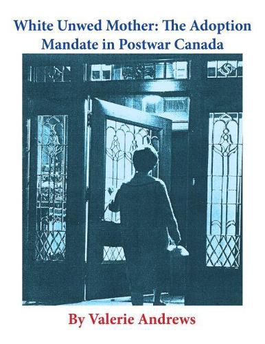 Cover image for White Unwed Mother: The Adoption Mandate in Postwar Canada