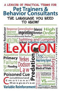 Cover image for A Lexicon of Practical Terms for Pet Trainers & Behavior Consultants!: The language You Need to Know