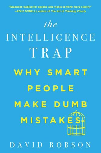 The Intelligence Trap: Why Smart People Make Dumb Mistakes