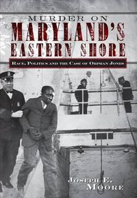 Cover image for Murder on Maryland's Eastern Shore: Race, Politics and the Case of Orphan Jones