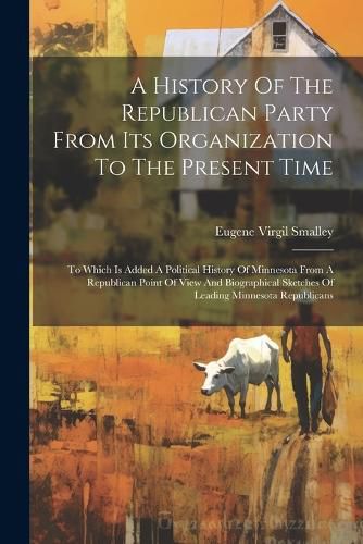 A History Of The Republican Party From Its Organization To The Present Time