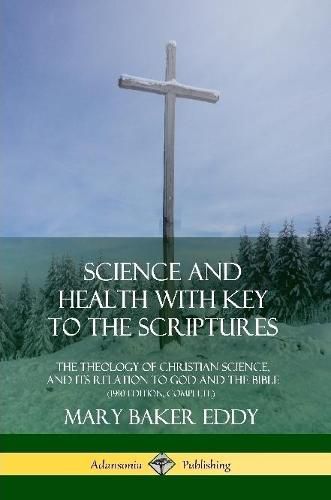 Cover image for Science and Health with Key to the Scriptures: The Theology of Christian Science, and its Relation to God and the Bible (1910 Edition, Complete)