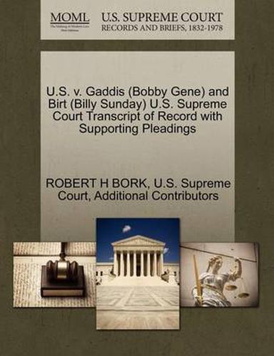 Cover image for U.S. V. Gaddis (Bobby Gene) and Birt (Billy Sunday) U.S. Supreme Court Transcript of Record with Supporting Pleadings