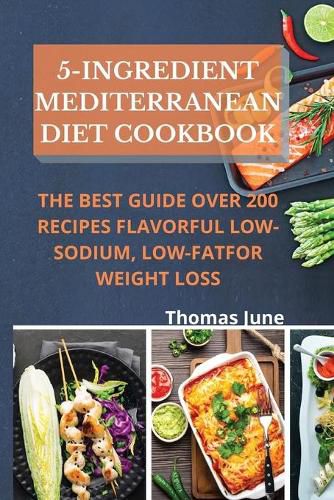 Cover image for 5-Ingredient mediterranean diet cookbook: The best guide over 200 recipes Flavorful Low-Sodium, Low-Fat for weight loss