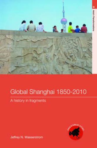 Cover image for Global Shanghai, 1850-2010: A History in Fragments