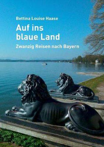 Cover image for Auf ins blaue Land: Zwanzig Reisen nach Bayern