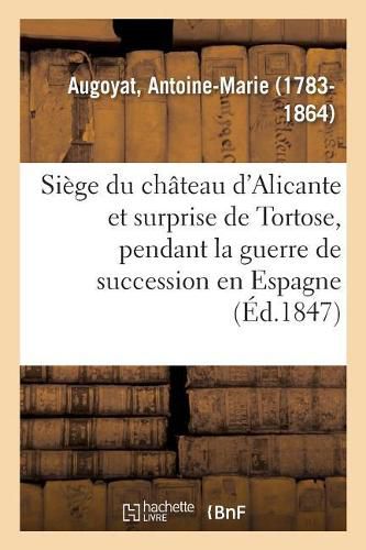 Siege Du Chateau d'Alicante Et Surprise de Tortose, Pendant La Guerre de Succession En Espagne