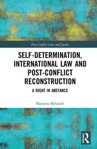 Cover image for Self-Determination, International Law and Post-Conflict Reconstruction: A Right in Abeyance