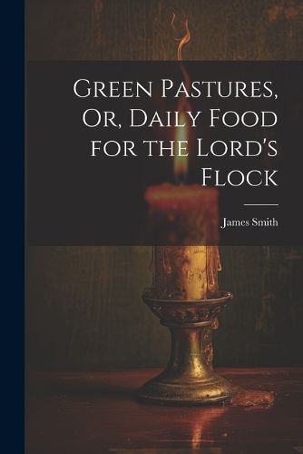 Cover image for Green Pastures, Or, Daily Food for the Lord's Flock