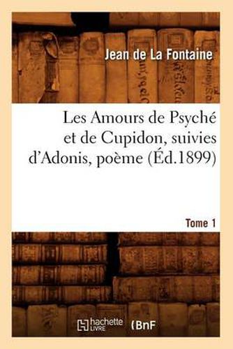 Les Amours de Psyche Et de Cupidon Suivies d'Adonis, Poeme. Tome 1 (Ed.1899)